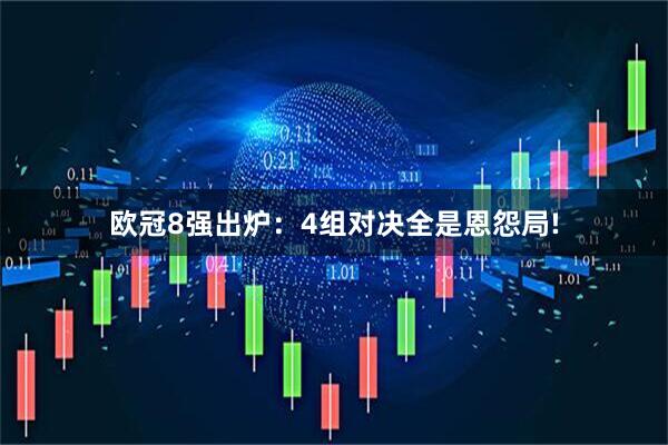 欧冠8强出炉:4组对决全是恩怨局!