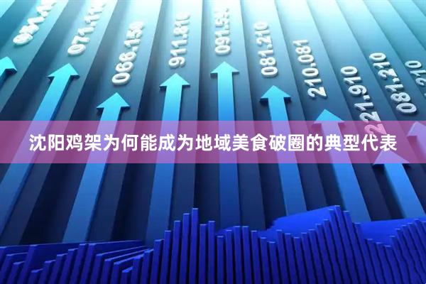 沈阳鸡架为何能成为地域美食破圈的典型代表