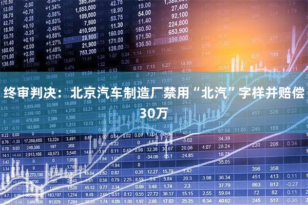终审判决：北京汽车制造厂禁用“北汽”字样并赔偿30万