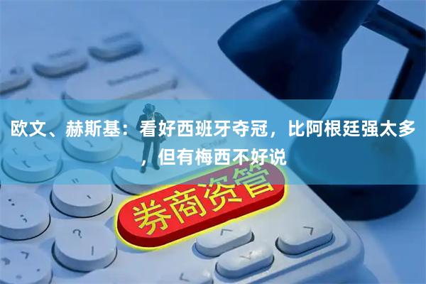 欧文、赫斯基：看好西班牙夺冠，比阿根廷强太多，但有梅西不好说